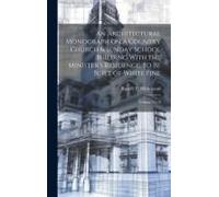 An Architectural Monograph On A Country Church & Sunday School Building With The Minister's Residence, To Be Built Of White Pine; Volume No. 8