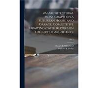 An Architectural Monograph on a Suburban House and Garage competitive Drawings with Report on the Jury of Architects No. 2 - Creative Media Partners LLC - Creative Media Partners LLCCreative Media Par