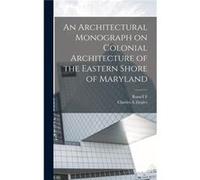 An Architectural Monograph on Colonial Architecture of the Eastern Shore of Maryland - Charles A Ziegler - Creative Media Partners LLC - Livre en Anglais Charles A ZieglerCharles A Ziegler (Auteur)