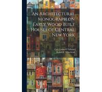 An Architectural Monograph On Early Wood Built Houses Of Central New York