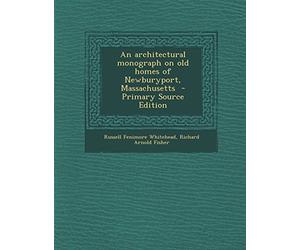 An Architectural Monograph on Old Homes of Newburyport, Massachusetts - Primary Source Edition