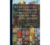 An Architectural Monograph On Some Old Houses On The Southern Coast Of Maine