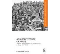An Architecture Of Parts: Architects, Building Workers And Industrialisation In Britain 1940 - 1970
