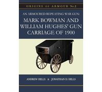 An Armoured Repeating War Gun: Mark Bowman and William Hughes’ Gun Carriage of 1900