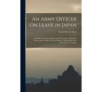 An Army Officer On Leave In Japan: Including A Sketch Of Manila And Environment, Philippine Insurrection Of 1896-7, Dewey's Battle Of Manila Bay And A