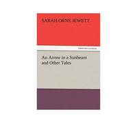 An Arrow In A Sunbeam And Other Tales