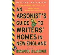 An Arsonist's Guide to Writers' Homes in New England Brock Clarke (Auteur)
