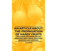 An Article About The Propagation Of Hardy Fruits - Including Information On Growing From Seeds, Grafting, Budding And Layering