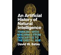 An Artificial History of Natural Intelligence: Thinking With Machines from Descartes to the Digital Age