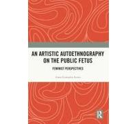 An Artistic Autoethnography On The Public Fetus
