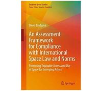 An Assessment Framework For Compliance With International Space Law And Norms
