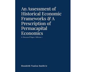 An Assessment of Historical Economic Frameworks & A Prescription of Permacapital Economics: A Doctoral Paper: Edition 1