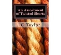 An Assortment of Twisted Shorts all is not as it might seem at first - C Taylor - Amazon Digital Services LLC KDP - Livre en Anglais C TaylorC Taylor (Auteur)
