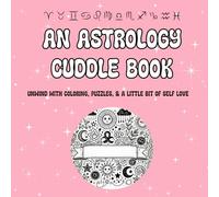 An Astrology Cuddle Book: Unwind with Coloring, Puzzles, and a Little Bit Of Self Love
