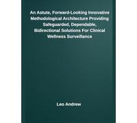 An Astute, Forward-Looking Innovative Methodological Architecture Providing Safeguarded, Dependable, Bidirectional Solutions For Clinical Wellness Surveillance