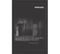 An Atheism that Is Not Humanist Emerges in French Thought by Stefanos Geroulanos Geroulanos, Stefanos (Auteur)