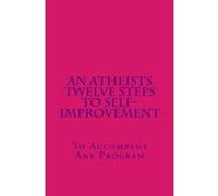 An Atheists Twelve Steps to Self-improvement - To accompany any Program Hawkins, Vince (Auteur)