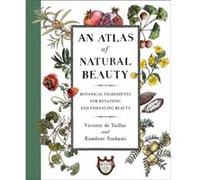 An Atlas of Natural Beauty Botanical Ingredients for Retaining and Enhancing Beauty by Victoire De Taillac & Ramdane Touhami Victoire De Taillac Ramdane Touhami (Auteur)