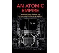 An Atomic Empire: A Technical History Of The Rise And Fall Of The British Atomic Energy Programme (Hardcover) C N Hill, (Auteur)