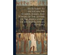 An Attempt To Ascertain The Number, Names, And Powers, Of The Letters Of The Hieroglyphic Or Ancient Egyptian Alphabet