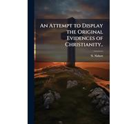 An Attempt to Display the Original Evidences of Christianity..