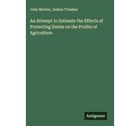 An Attempt to Estimate the Effects of Protecting Duties on the Profits of Agriculture