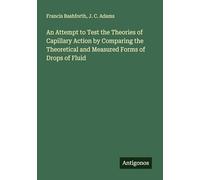 An Attempt to Test the Theories of Capillary Action by Comparing the Theoretical and Measured Forms of Drops of Fluid