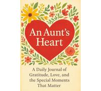 An Aunts Heart Celebrate the Beautiful Bond of Aunthood with Gratitude and Love: Daily Reflections, Love and Special Moments
