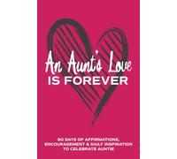 An Aunt's Love is Forever: 90 Days of Affirmations, Encouragement & Daily Inspiration - Words of Confidence, Gratitude, Motivation & Love to Build Auntie Up & Celebrate Aunty