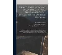 An Authentic Account Of An Embassy From The King Of Great Britain To The Emperor Of China
