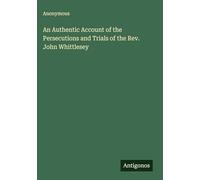 An Authentic Account of the Persecutions and Trials of the Rev. John Whittlesey