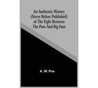 An Authentic History (Never Before Published) Of The Fight Between The Poes And Big Foot