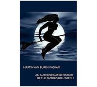 An Authenticated History Of The Famous Bell Witch