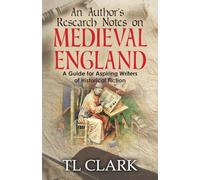 An Author's Research Notes on Medieval England: A Guide for Aspiring Writers of Historical Fiction
