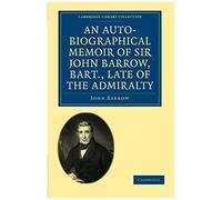 An Auto-Biographical Memoir Of Sir John Barrow, Bart., Late Of The Admiralty