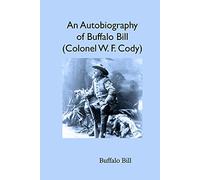 An Autobiography of Buffalo Bill (Colonel W. F. Cody)