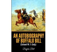 An Autobiography of Buffalo Bill (Colonel W. F. Cody)
