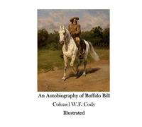 An Autobiography of Buffalo Bill: The American Wild West