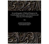 An Autobiography Of Richard Hampton, The Cornish Pilgrim Preacher: With Introduction And Notes: By S. W. Christophers