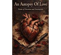 An Autopsy Of Love: Poems of Devotion and Destruction