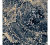 An Autumn for Crippled Children - Only The Ocean Knows [Import]