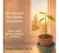 An Avocado for Alenka in Arizona: A True Story About a Seed and a Student