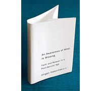 Jurgen Habermas – An Awareness of What is Missing : Faith and Reason in a Post-Secular Age