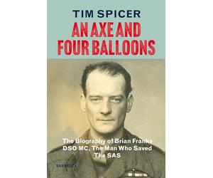 An Axe and Four Balloons: The Biography of Brian Franks DSO MC, the Man Who Saved The SAS