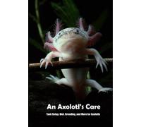 An Axolotl's Care: Tank Setup, Diet, Breeding, And More For Axolotls