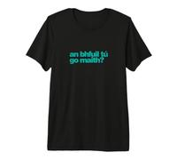 an Bhfuil Tú Go Maith ? Êtes-Vous Bien? as Gaeilge - Irish T-Shirt Haut de Gamme