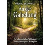 An der Gabelung: Ein Leben zwischen Wildwasser, Verantwortung und Neubeginn