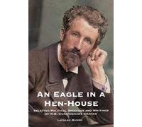 An Eagle in a Hen-house: Selected Political Speeches and Writings of R.B. Cunninghame Graham