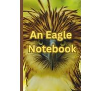 An Eagle Notebook: For Grown-Ups, Teens, and Tweens.
