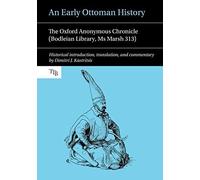 An Early Ottoman History: The Oxford Anonymous Chronicle (Bodleian Library, Ms Marsh 313)